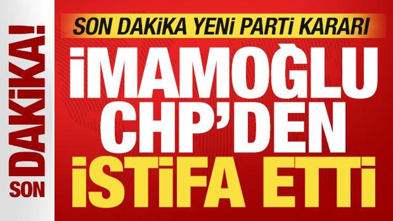 Ekrem İmamoğlu CHP’den istifa etti! YENİ Parti kararını da duyurdu