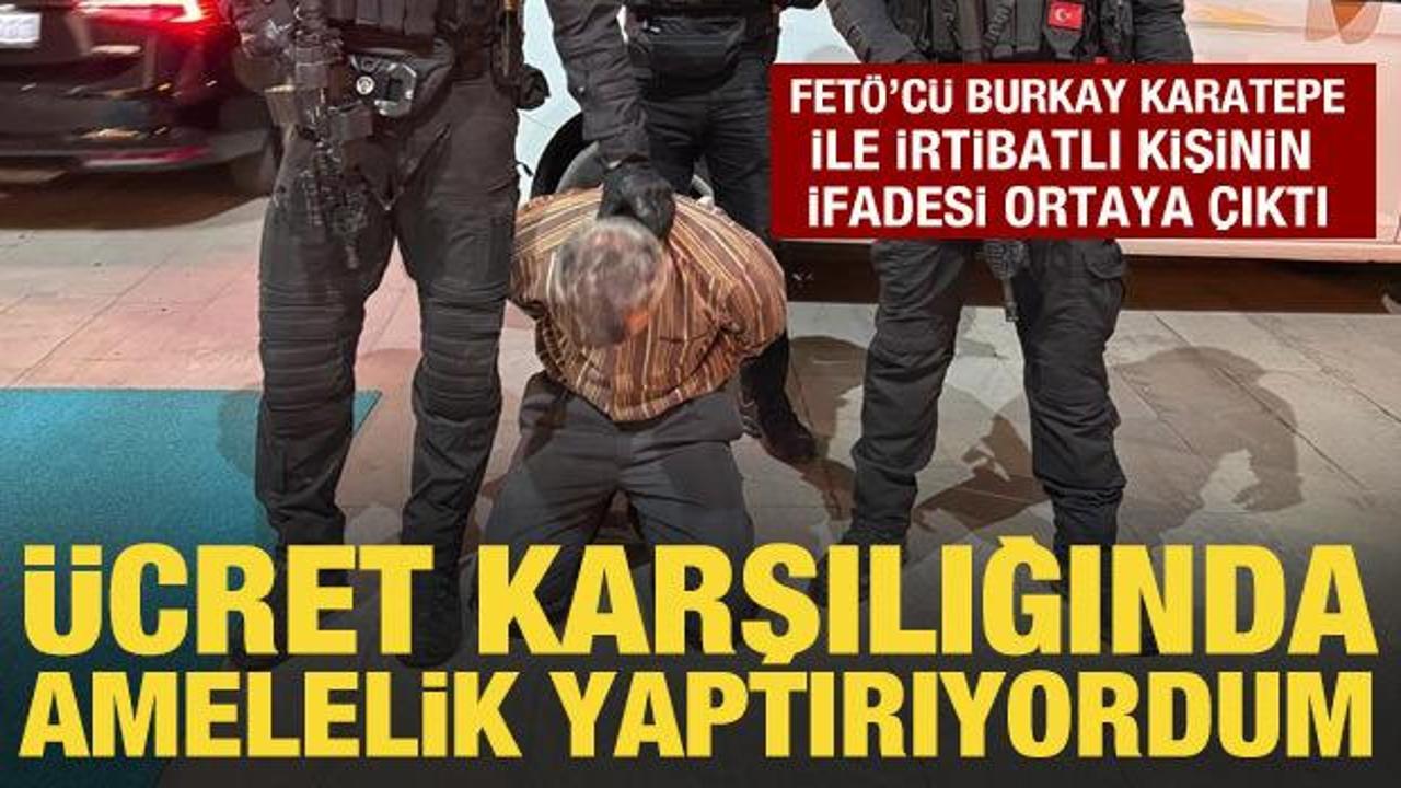 FETÖ’cü Burkay Karatepe ile irtibatlı kişinin ifadesi ortaya çıktı