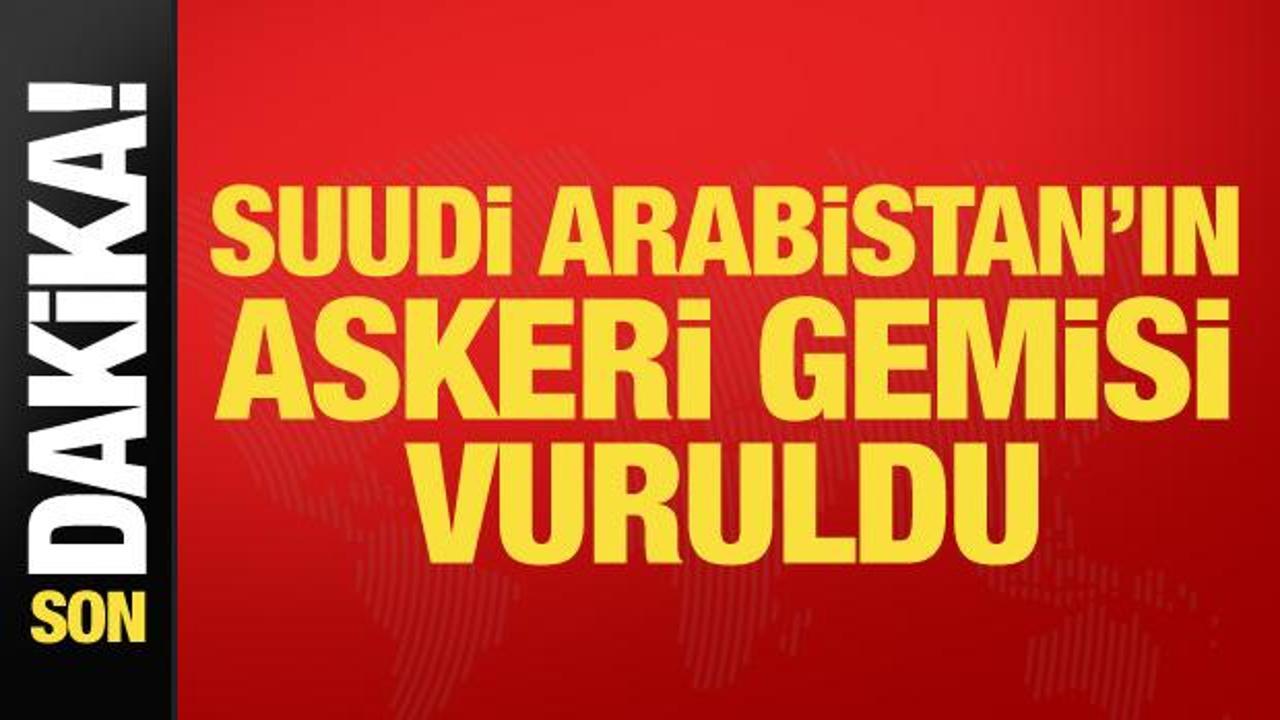 Son dakika… Suudi Arabistan’ın askeri gemisi vuruldu