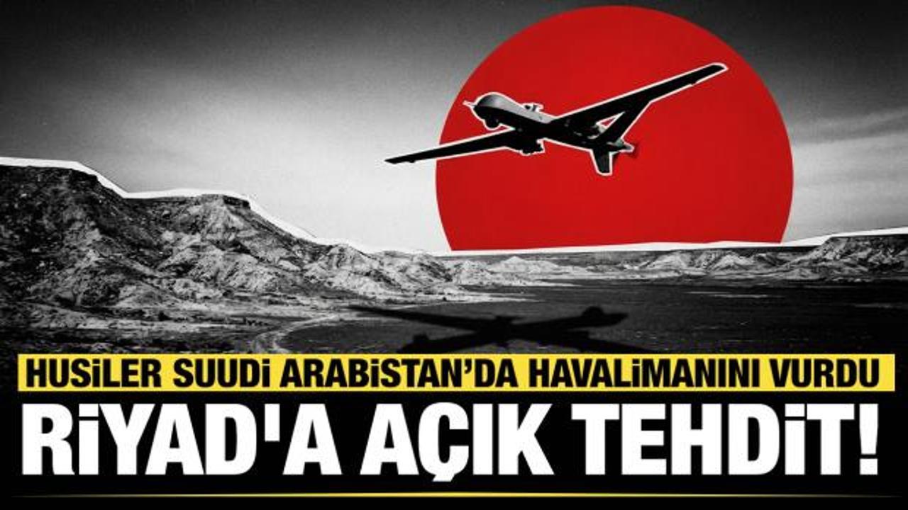 Son dakika…Husiler: Suudi Arabistan’da havalimanını hedef aldık