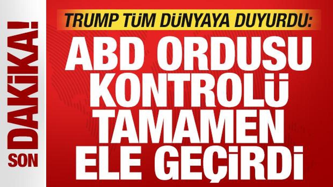 Trump tüm dünyaya duyurdu: ABD ordusu tamamen ele geçirdi!
