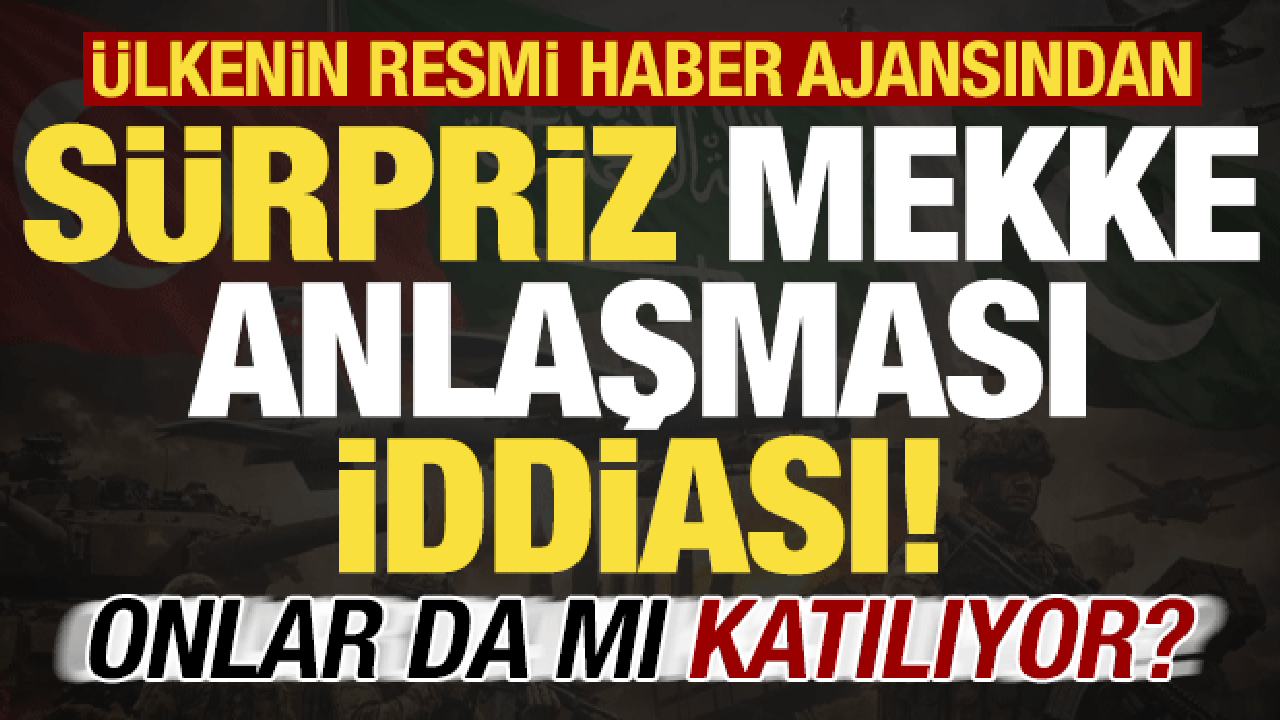 Ülkenin resmi haber ajansından süpriz ‘Mekke Anlaşması’ iddiası! Onlarda mı katılıyor?