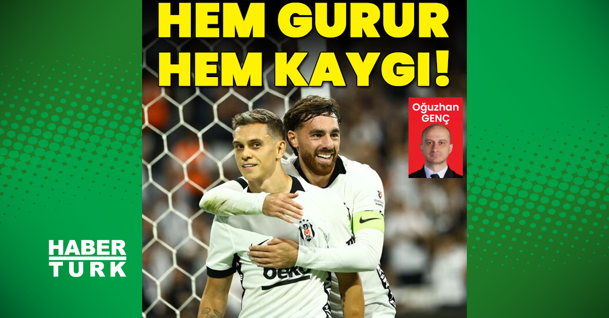 Beşiktaş’ta hem gurur hem kaygı!