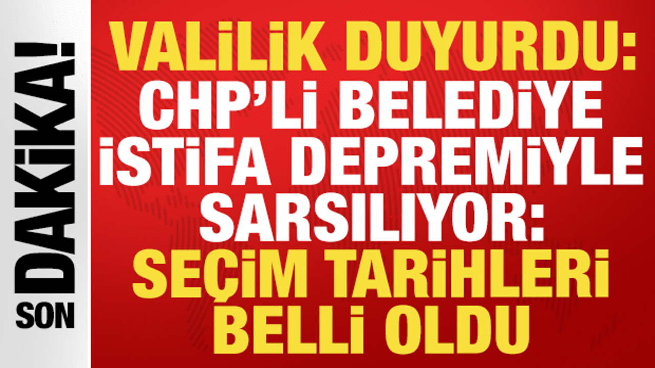 CHP’li belediye istifa depremi ile sarsılıyor: Seçim tarihlerini İstanbul Valiliği duyurdu