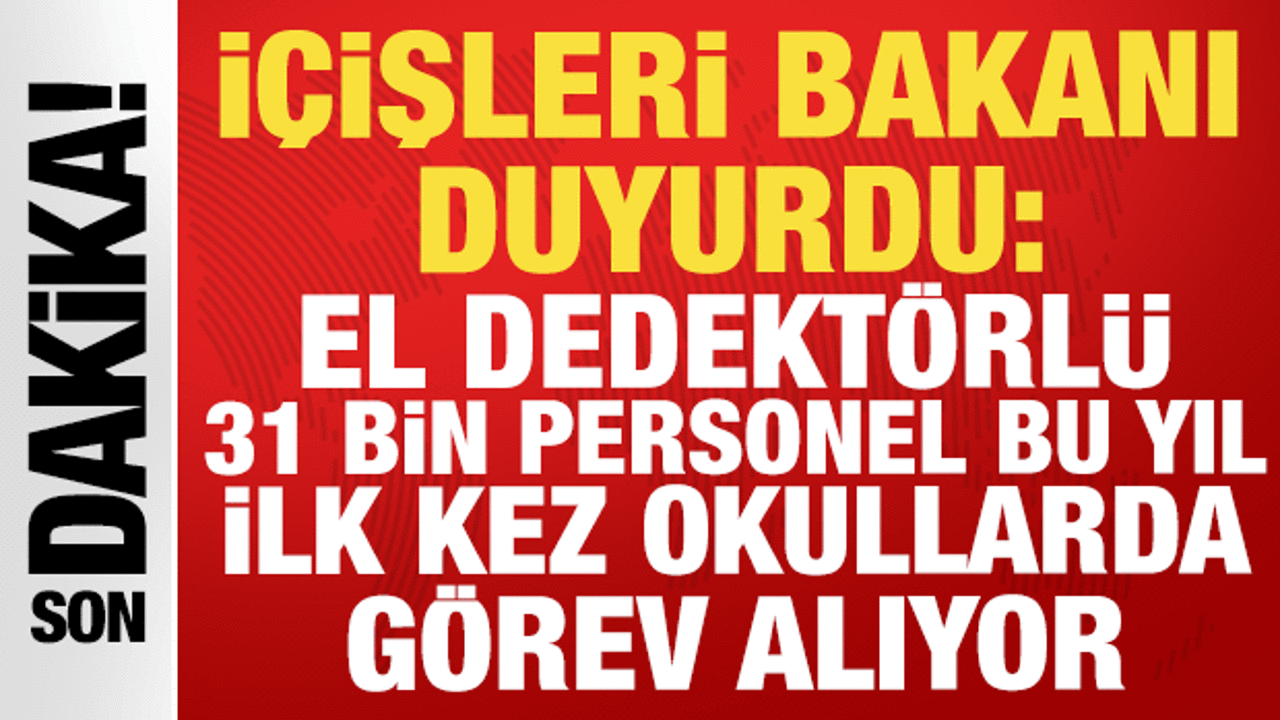 İçişleri Bakanı duyurdu: 31 bin görevli bu yıl ilk kez okullarda görev aldı