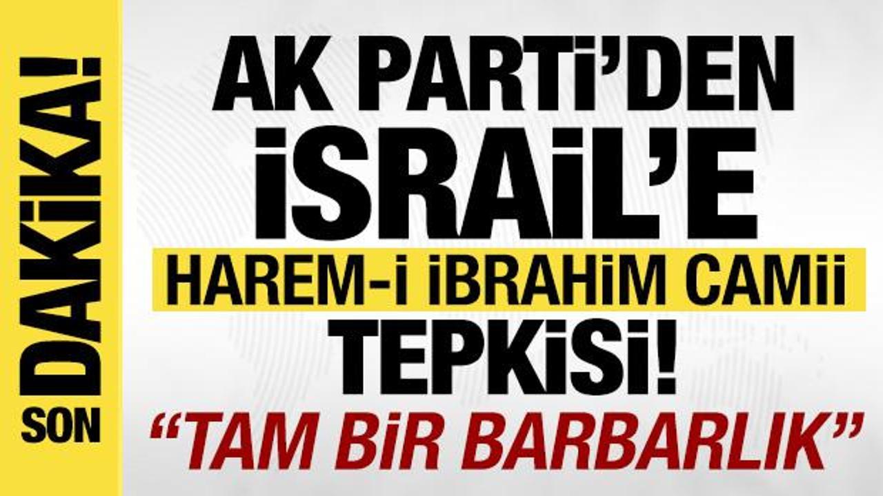 AK Parti’den İsrail’e ‘Harem-i İbrahim Camii’ tepkisi: Derhal son bulmalı