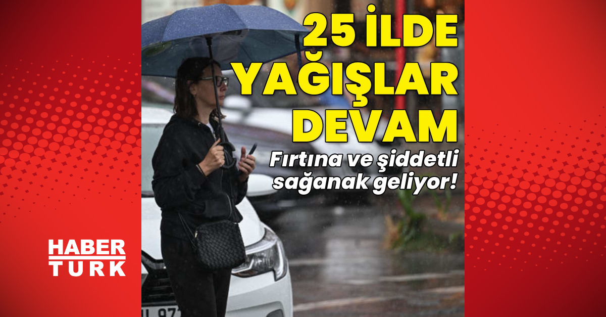 Bugün hava nasıl olacak? 25 ilde yağışlar devam: Fırtına ve şiddetli sağanak geliyor!