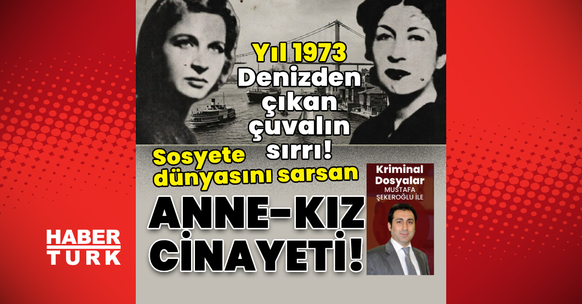 Denizden çıkan çuvalın sırrı! Sosyete dünyasını sarsan anne-kız cinayeti!