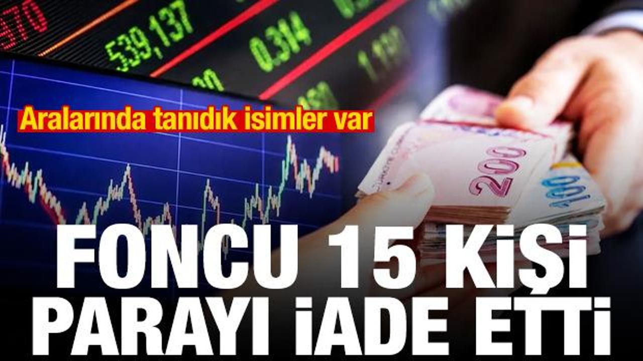 Foncu 15 kişi parayı iade etti! Aralarında tanıdık isimler var