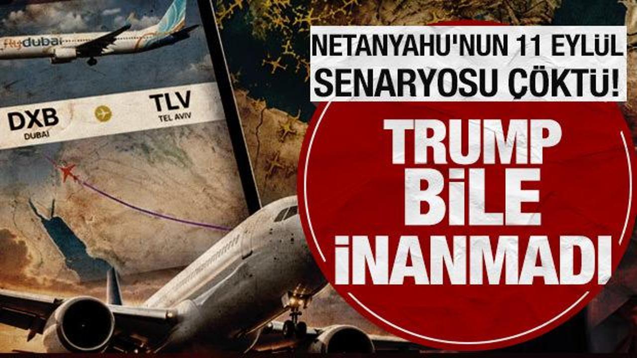 Netanyahu’nun uçaktaki 11 Eylül senaryosu çöktü: Trump bile inanmadı