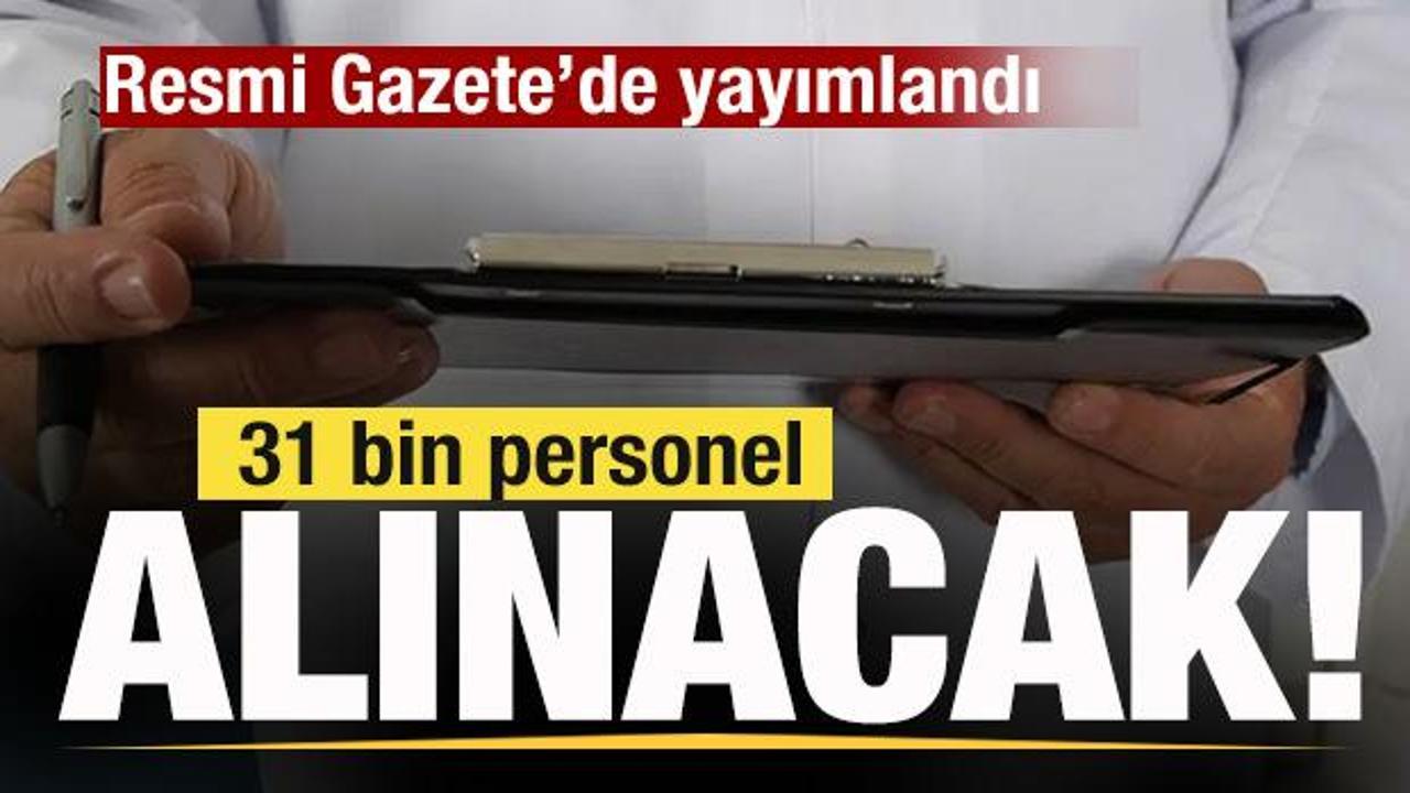 Resmi Gazete’de yayımlandı! 31 bin personel alınacak