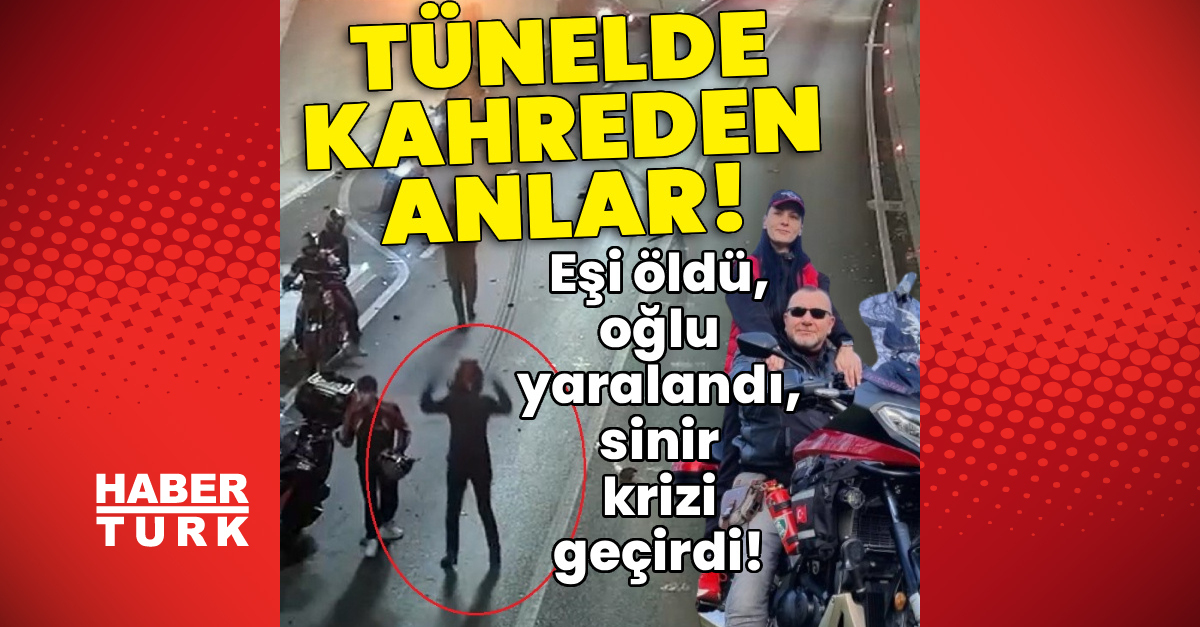 Tünelde kahreden dakikalar! Eşi öldü, oğlu yaralandı, sinir krizi geçirdi!